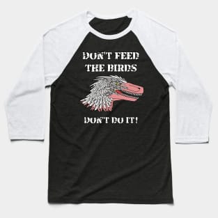 Don't Feed The Birds ... Don't Do It! Baseball T-Shirt